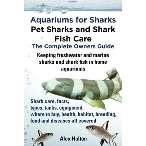 Aquariums for Sharks. Keeping Aquarium Sharks and Shark Fish. Shark Care, Tanks, Species, Health, Food, Equipment, Breeding, Freshwater and Marine All