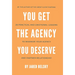 You Get the Agency You Deserve: 20 Practical and Emotional Lessons to Maximize Your Agency and Partner Relationship
