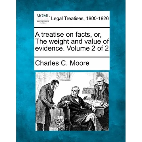 A treatise on facts, or, The weight and value of evidence. Volume 2 of 2