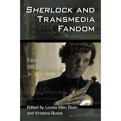 Sherlock and Transmedia Fandom: Essays on the BBC Series