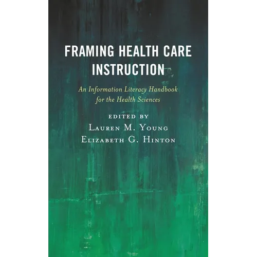 Framing Health Care Instruction: An Information Literacy Handbook for the Health Sciences