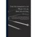 The Rudiments of Practical Bricklaying: in Six Sections: General Principles of Bricklaying, Arch Drawing, Cutting, and Setting, Different Kinds of Poi