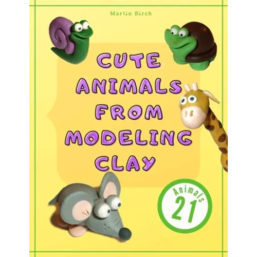Cute Animals from Modeling Clay: 21 Amazing animals Created from modeling mass in 5 simple steps Fun and education for kids.