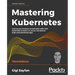 Mastering Kubernetes - Third Edition: Level up your container orchestration skills with Kubernetes to build, run, secure, and observe large-scale dist