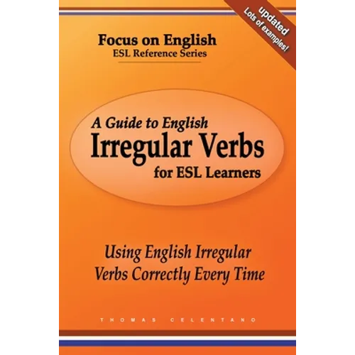 A Guide to English Irregular Verbs for ESL Learners: Using English Irregular Verbs Correctly Every Time