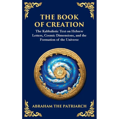 The Book of Creation (Sefer Yetzirah): A Timeless Guide to the Mysteries of the Universe