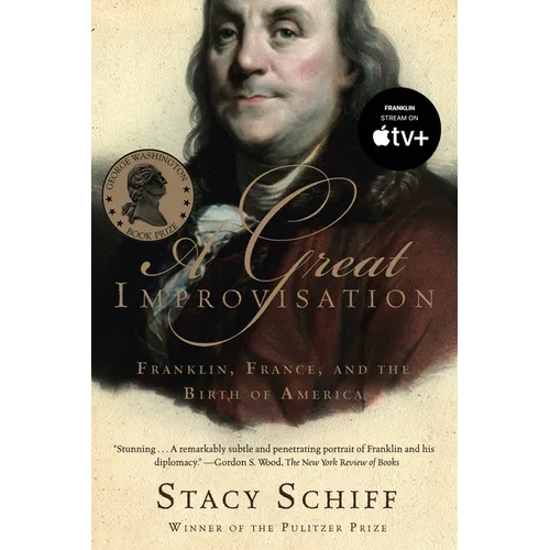 A Great Improvisation: Franklin, France, and the Birth of America