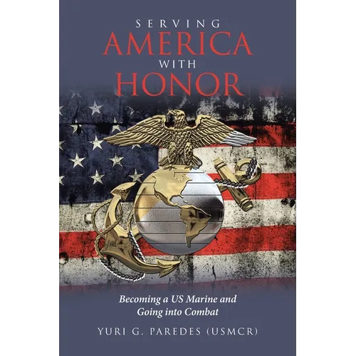 Serving America with Honor: Becoming a US Marine and Going into Combat