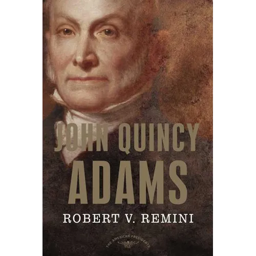 John Quincy Adams: The American Presidents Series: The 6th President, 1825-1829