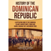 History of the Dominican Republic: A Captivating Guide to the Caribbean Island's Ancient Roots, Taínos and Caribs, Colonial Past, and Modern Times