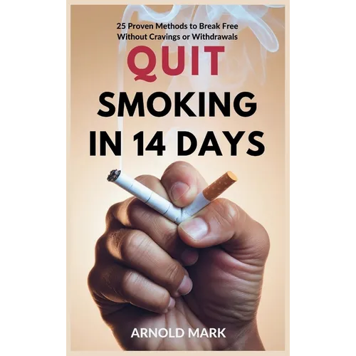 Quit Smoking in 14 Days: 25 Proven Methods to Break Free Without Cravings or Withdrawals