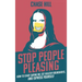 Stop People Pleasing: How to Start Saying No, Set Healthy Boundaries, and Express Yourself