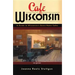 Cafe Wisconsin: A Guide to Wisconsin's Down-Home Cafes