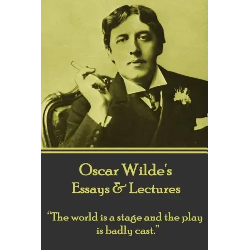Oscar Wilde - Essays & Lectures: "The world is a stage and the play is badly cast."