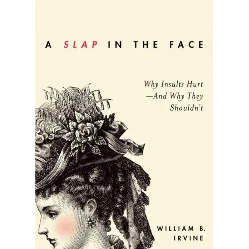 Slap in the Face: Why Insults Hurt--And Why They Shouldn't