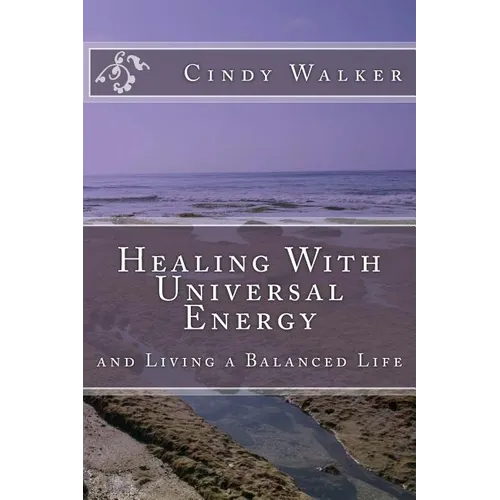 Healing With Universal Energy: and Living a Balanced Life