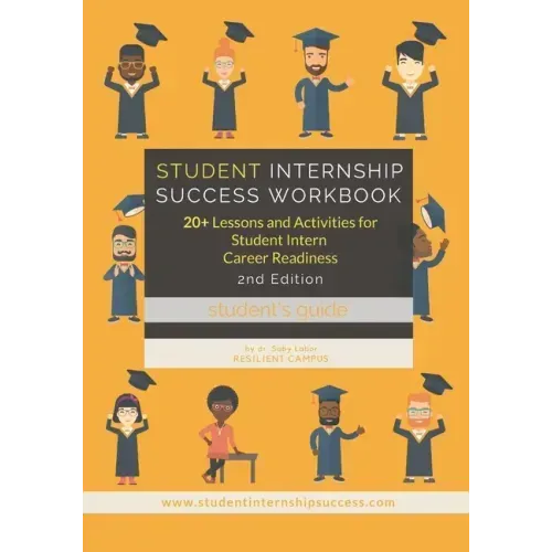 Student Internship Success Workbook (Student's Guide): 20+ Lessons and Activities for Student Intern Career Readiness