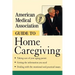 American Medical Association Guide to Home Caregiving