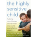 The Highly Sensitive Child: Helping Our Children Thrive When the World Overwhelms Them