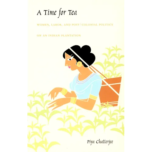 A Time for Tea: Women, Labor, and Post/Colonial Politics on an Indian Plantation