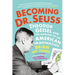 Becoming Dr. Seuss: Theodor Geisel and the Making of an American Imagination
