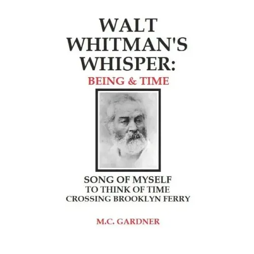 Walt Whitman's Whisper: Being & Time: Song of Myself, To Think About Time, Crossing Brooklyn Ferry