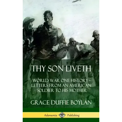 Thy Son Liveth: World War One History - Letters from an American Soldier to His Mother (Hardcover)