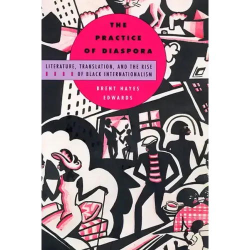 The Practice of Diaspora: Literature, Translation, and the Rise of Black Internationalism