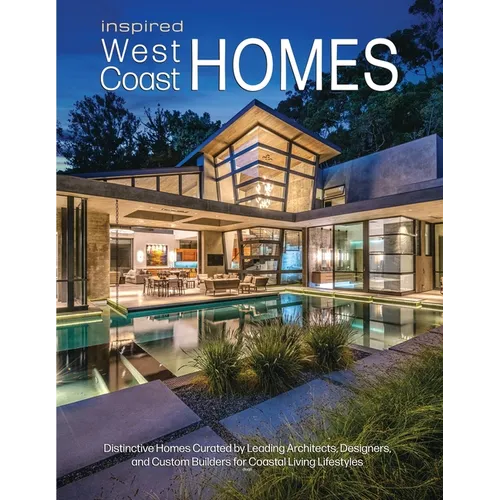 Inspired West Coast Homes: Distinctive Homes Curated by Leading Architects, Designers, and Custom Builders for Coastal Living Lifestyles