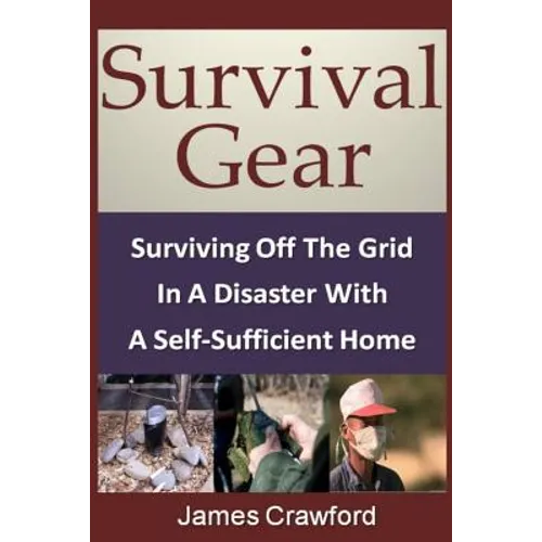 Survival Gear: Surviving Off The Grid In A Disaster With A Self-Sufficient Home