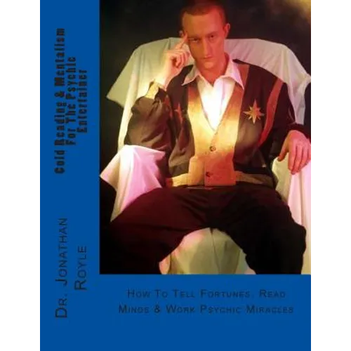 Cold Reading & Mentalism For The Psychic Entertainer: How To Tell Fortunes, Read Minds & Work Psychic Miracles