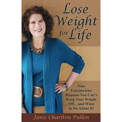 Lose Weight for Life: Nine Unconscious Reasons You Can't Keep Your Weight Off ... and What to Do About It!