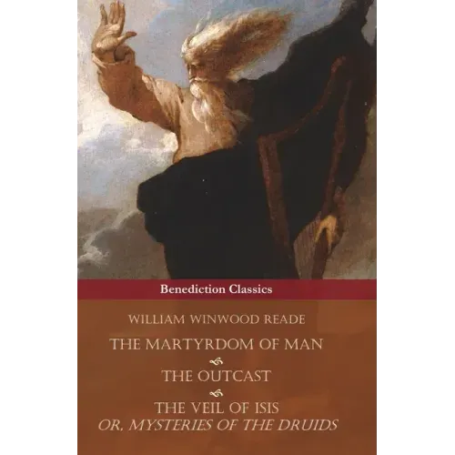 The Martyrdom of Man, The Outcast, and The Veil Of Isis; or, Mysteries of the Druids