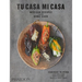 Tu Casa Mi Casa: Mexican Recipes for the Home Cook