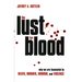 The Lust for Blood: Why We Are Fascinated by Death, Murder, Horror, and Violence