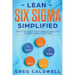 Lean Six Sigma: Simplified - How to Implement The Six Sigma Methodology to Improve Quality and Speed (Lean Guides with Scrum, Sprint,