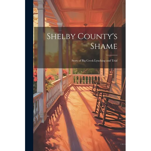 Shelby County's Shame; Story of Big Creek Lynching and Trial