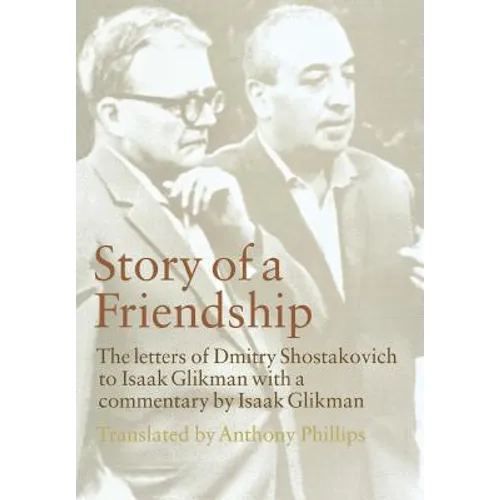 Story of a Friendship: The Letters of Dmitry Shostakovich to Isaak Glikman, 1941-1970