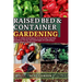 Raised Bed and Container Gardening for Beginners: Learn To Utilize Small Spaces To Grow Fresh Food And Experience The Joy And Advantages Of Cultivatin