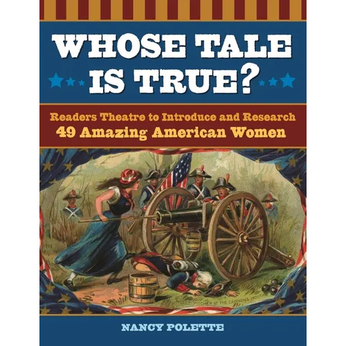 Whose Tale Is True? Readers Theatre to Introduce and Research 49 Amazing American Women