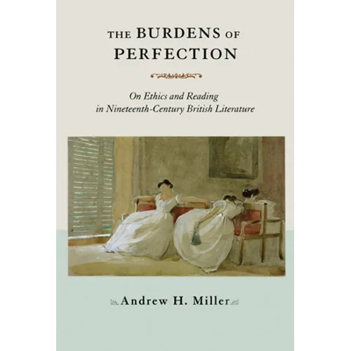 The Burdens of Perfection: On Ethics and Reading in Nineteenth-Century British Literature