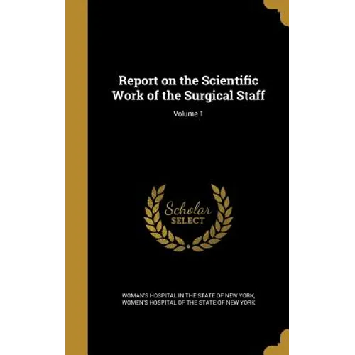 Report on the Scientific Work of the Surgical Staff; Volume 1