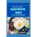 The Healing Gastritis Diet for Beginners: A Low Stressing Meal Plan with Easy Recipes to Heal And Cure the Immune System