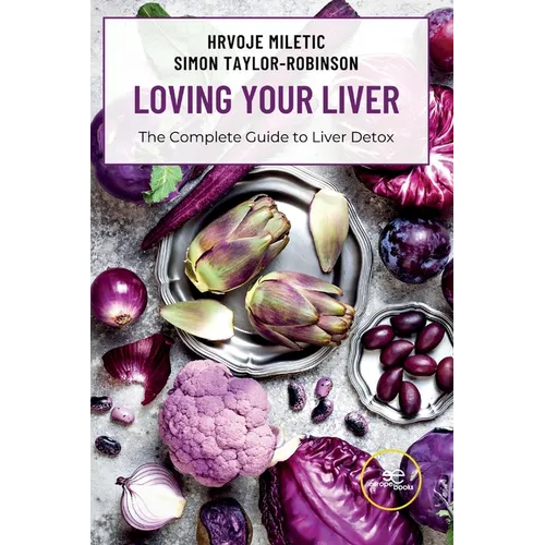 LOVING YOUR LIVER The Complete Guide to Liver Detox