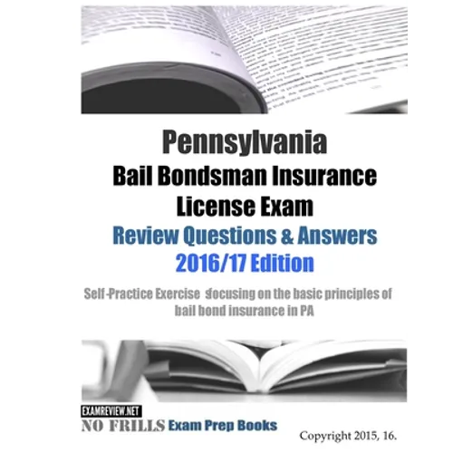 Pennsylvania Bail Bondsman Insurance License Exam Review Questions & Answers 2016/17 Edition: A Self-Practice Exercise Book focusing on the basic conc