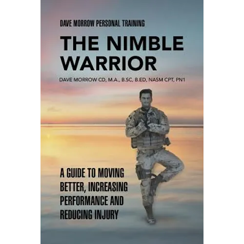 The Nimble Warrior: A Guide to Moving Better, Increasing Performance and Reducing Injury