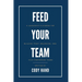 Feed Your Team: A Leadership Playbook for Building Trust, Belonging, and High-Performing Teams