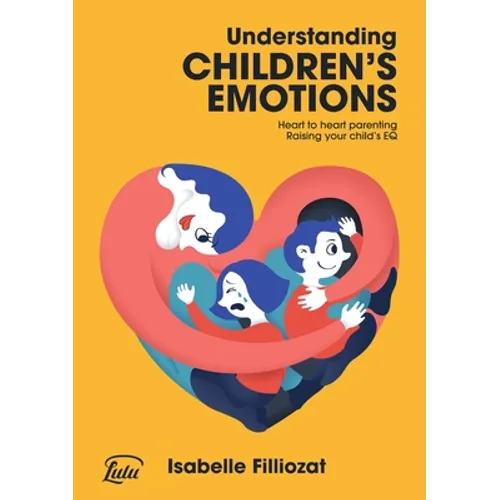 Understanding Children's Emotions: Heart to heart parenting - Raising your child's EQ