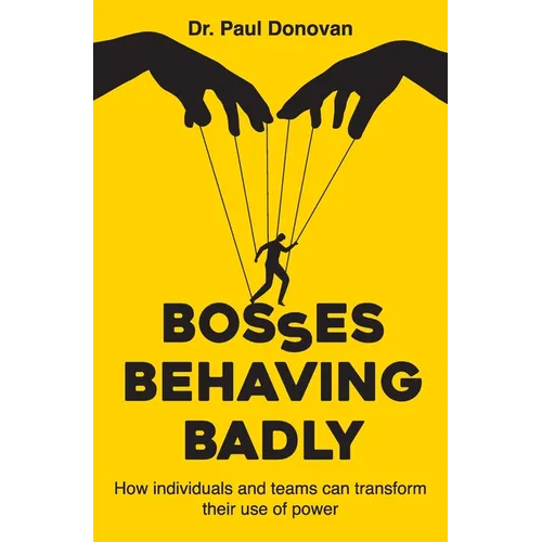 Bosses Behaving Badly: How individuals and teams can transform their use of power