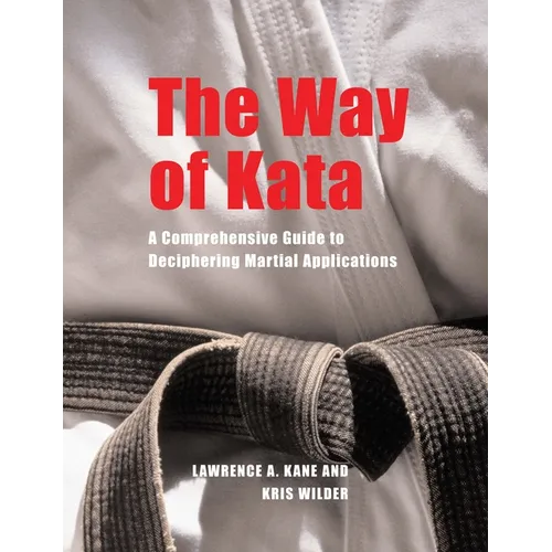 The Way of Kata: A Comprehensive Guide for Deciphering Martial Applications